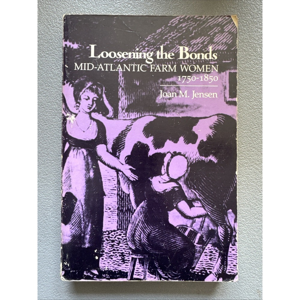 Loosening the Bonds: Mid-Atlantic Farm Women, 1750-1850 by Joan M. Jensen